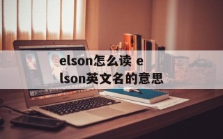 elson怎么读 elson英文名的意思