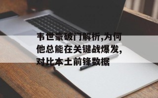 韦世豪破门解析,为何他总能在关键战爆发,对比本土前锋数据