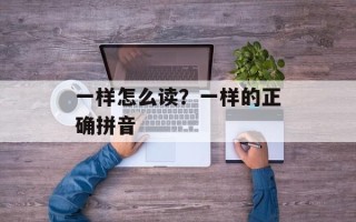 一样怎么读？一样的正确拼音