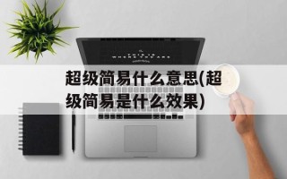 超级简易什么意思(超级简易是什么效果)