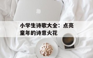 小学生诗歌大全：点亮童年的诗意火花