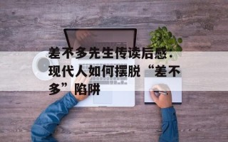 差不多先生传读后感：现代人如何摆脱“差不多”陷阱