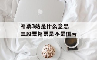 补票3站是什么意思 三段票补票是不是很亏