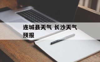 连城县天气 长沙天气预报