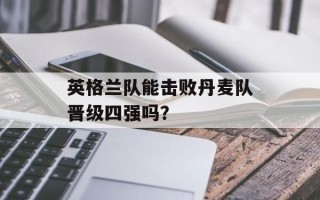 英格兰队能击败丹麦队晋级四强吗？