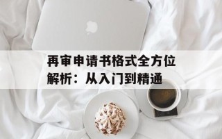再审申请书格式全方位解析：从入门到精通