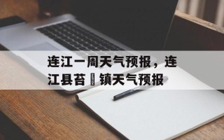 连江一周天气预报，连江县苔菉镇天气预报