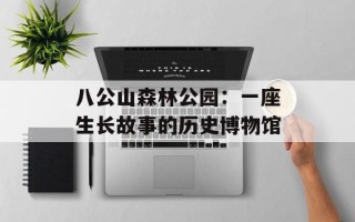 八公山森林公园：一座生长故事的历史博物馆