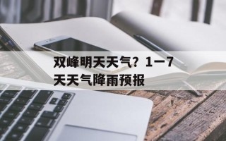 双峰明天天气？1一7天天气降雨预报