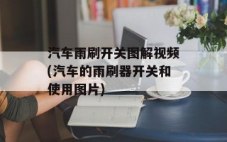 汽车雨刷开关图解视频(汽车的雨刷器开关和使用图片)