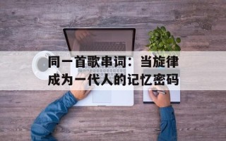 同一首歌串词：当旋律成为一代人的记忆密码