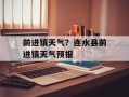 前进镇天气？连水县前进镇天气预报