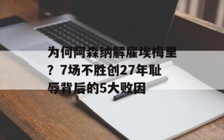 为何阿森纳解雇埃梅里？7场不胜创27年耻辱背后的5大败因