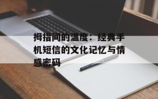 拇指间的温度：经典手机短信的文化记忆与情感密码
