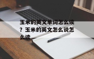 玉米的英文单词怎么读？玉米的英文怎么说怎么读