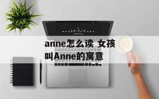 anne怎么读 女孩叫Anne的寓意