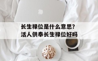 长生禄位是什么意思？活人供奉长生禄位好吗