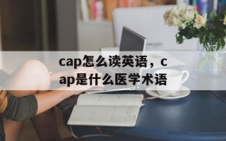 cap怎么读英语，cap是什么医学术语