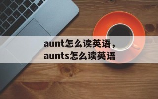 aunt怎么读英语，aunts怎么读英语