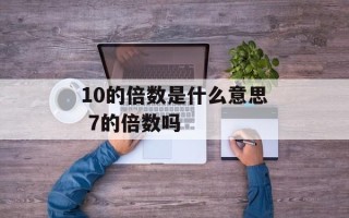 10的倍数是什么意思 7的倍数吗