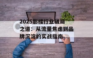 2025影楼行业破局之道：从流量焦虑到品牌沉淀的实战指南