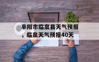 阜阳市临泉县天气预报，临泉天气预报40天