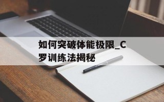 如何突破体能极限_C罗训练法揭秘