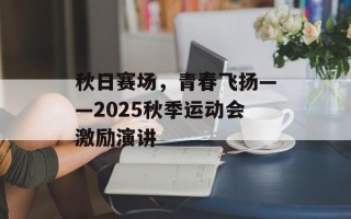 秋日赛场，青春飞扬——2025秋季运动会激励演讲