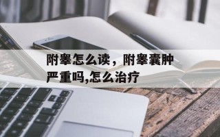 附睾怎么读，附睾囊肿严重吗,怎么治疗