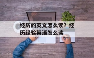 经历的英文怎么读？经历经验英语怎么读