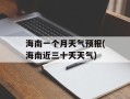 海南一个月天气预报(海南近三十天天气)