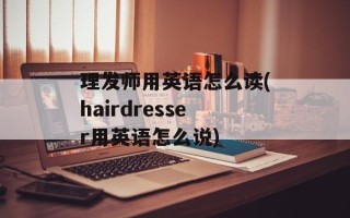 理发师用英语怎么读(hairdresser用英语怎么说)