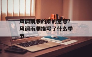 风调雨顺的顺的意思？风调雨顺描写了什么季节