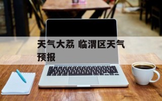 天气大荔 临渭区天气预报