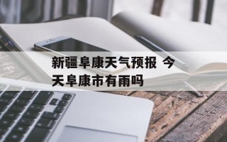 新疆阜康天气预报 今天阜康市有雨吗