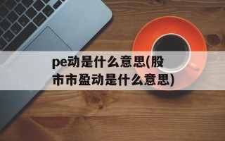 pe动是什么意思(股市市盈动是什么意思)