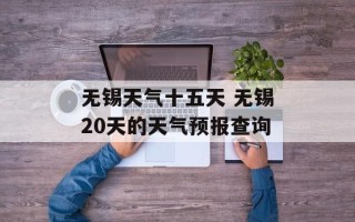 无锡天气十五天 无锡20天的天气预报查询