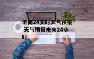 济南24实时天气预报 天气预报未来24小时