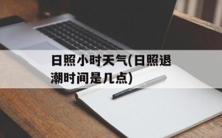 日照小时天气(日照退潮时间是几点)