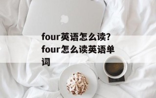four英语怎么读？four怎么读英语单词