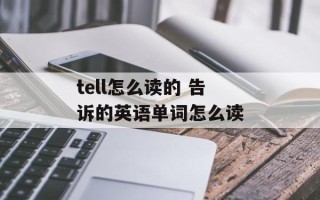 tell怎么读的 告诉的英语单词怎么读