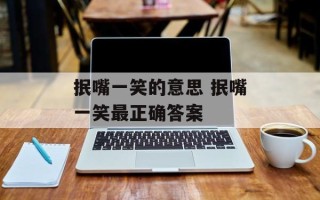 抿嘴一笑的意思 抿嘴一笑最正确答案