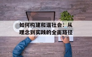 如何构建和谐社会：从理念到实践的全面路径