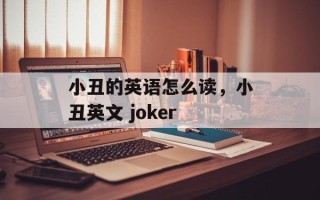 小丑的英语怎么读，小丑英文 joker