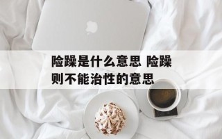 险躁是什么意思 险躁则不能治性的意思