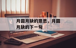 月圆月缺的意思，月圆月缺的下一句