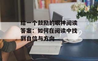 给一个鼓励的眼神阅读答案：如何在阅读中找到自信与方向