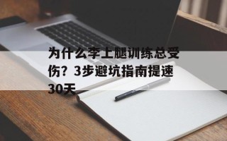 为什么李上腿训练总受伤？3步避坑指南提速30天