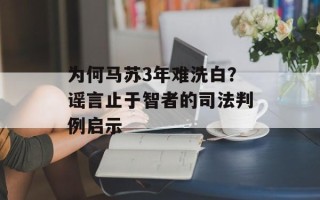 为何马苏3年难洗白？谣言止于智者的司法判例启示
