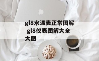 gl8水温表正常图解 gl8仪表图解大全大图